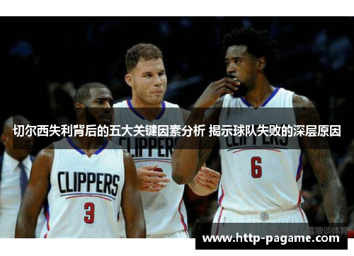 切尔西失利背后的五大关键因素分析 揭示球队失败的深层原因 切尔西失利背后的五大关键因素分析 揭示球队失败的深层原因