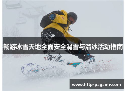 畅游冰雪天地全面安全滑雪与溜冰活动指南 畅游冰雪天地全面安全滑雪与溜冰活动指南