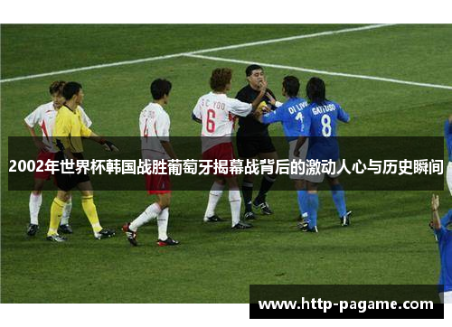 2002年世界杯韩国战胜葡萄牙揭幕战背后的激动人心与历史瞬间 2002年世界杯韩国战胜葡萄牙揭幕战背后的激动人心与历史瞬间