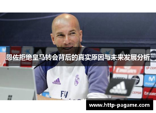 恩佐拒绝皇马转会背后的真实原因与未来发展分析
