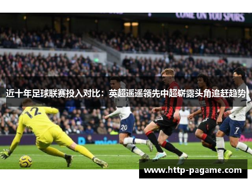 近十年足球联赛投入对比：英超遥遥领先中超崭露头角追赶趋势