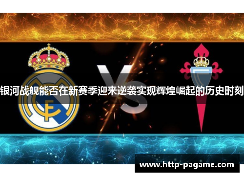银河战舰能否在新赛季迎来逆袭实现辉煌崛起的历史时刻
