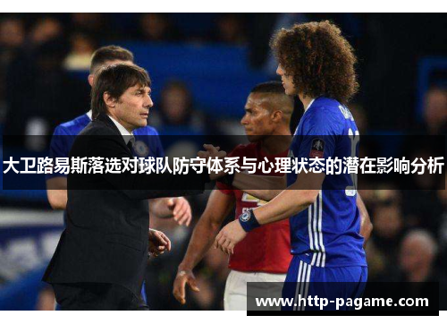 大卫路易斯落选对球队防守体系与心理状态的潜在影响分析