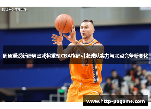 周琦重返新疆男篮或将重塑CBA格局引发球队实力与联盟竞争新变化