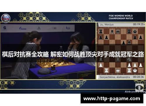 棋后对抗赛全攻略 解密如何战胜顶尖对手成就冠军之路 棋后对抗赛全攻略 解密如何战胜顶尖对手成就冠军之路