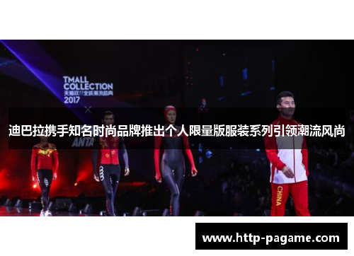 迪巴拉携手知名时尚品牌推出个人限量版服装系列引领潮流风尚